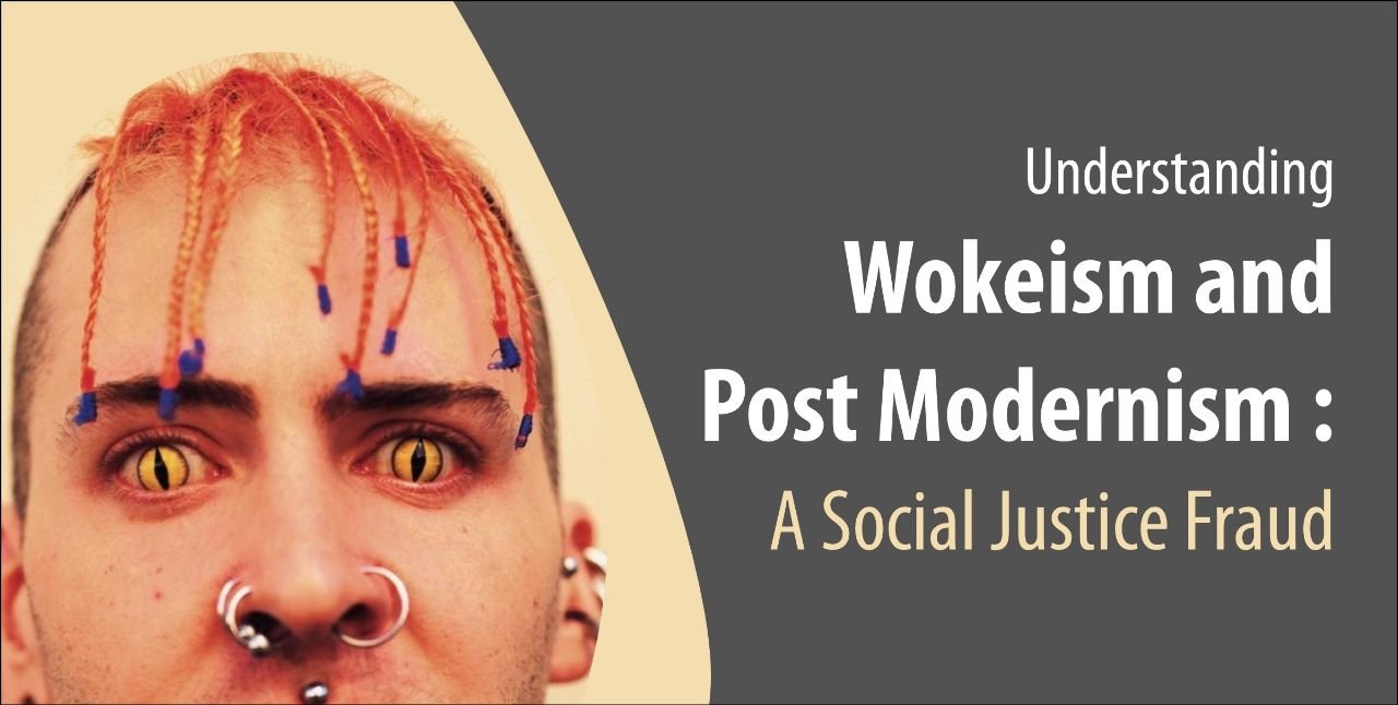 Understanding Wokism and Postmodernism A Social Justice Fraud